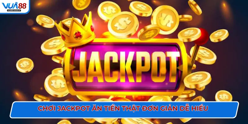 Chơi Jackpot ăn tiền thật đơn giản dễ hiểu