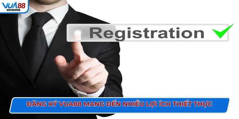 Đăng ký Vua88 mang đến nhiều lợi ích thiết thực