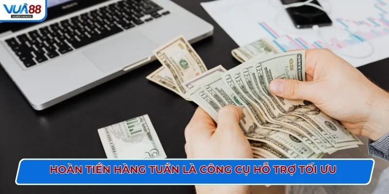 Hoàn tiền hàng tuần là công cụ hỗ trợ tối ưu
