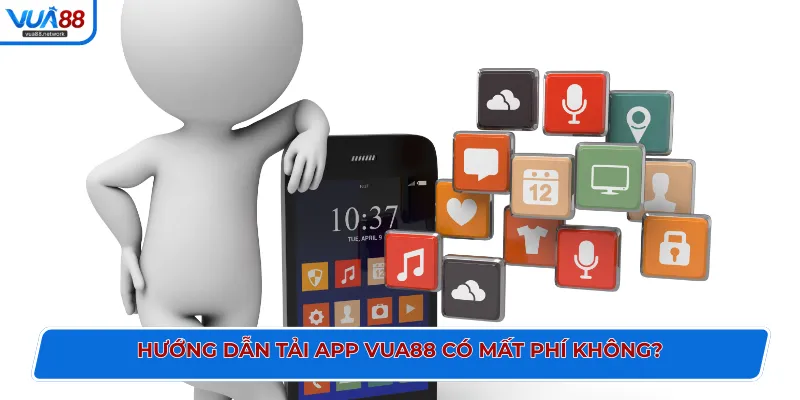 Hướng dẫn tải app VUA88 có mất phí không?