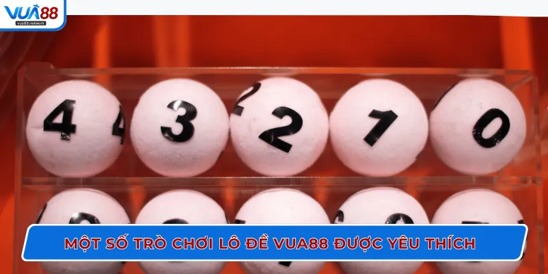 Một số trò chơi lô đề VUA88 được yêu thích