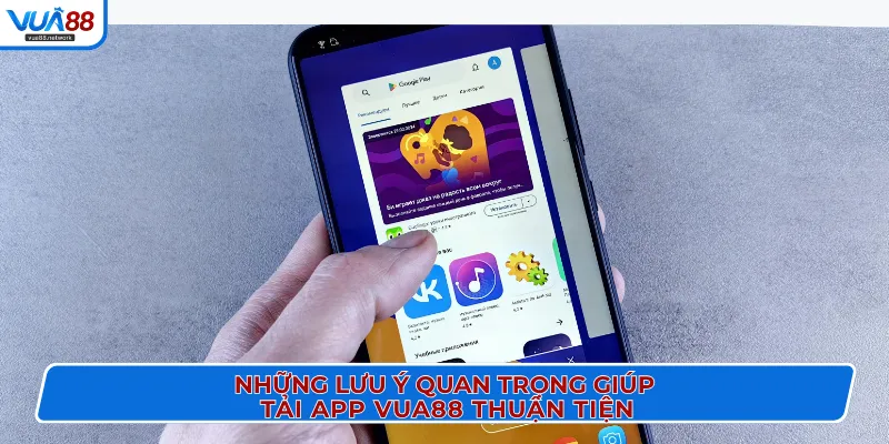 Những lưu ý quan trọng giúp tải app VUA88 thuận tiện