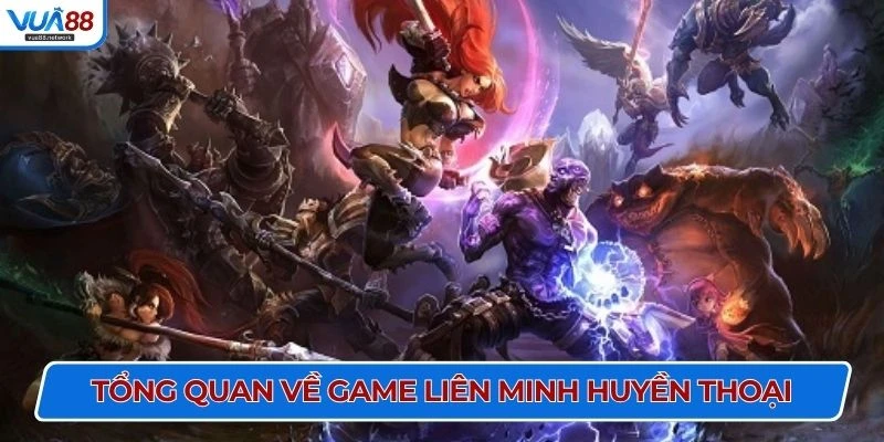 Tổng quan về game Liên Minh Huyền Thoại