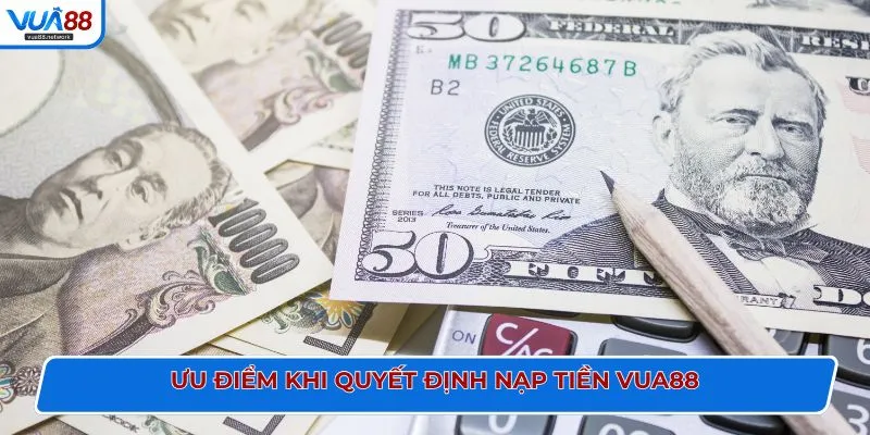 Ưu điểm khi quyết định nạp tiền VUA88