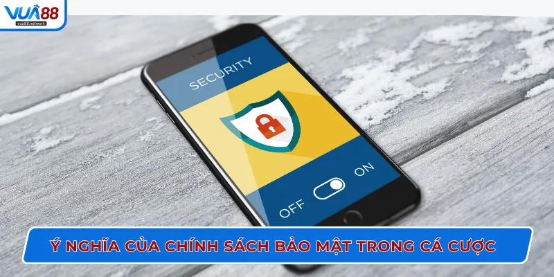 Ý nghĩa của chính sách bảo mật trong cá cược